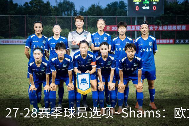 27-28赛季球员选项~Shams：欧文下赛季甚至之后都可能留在独行侠